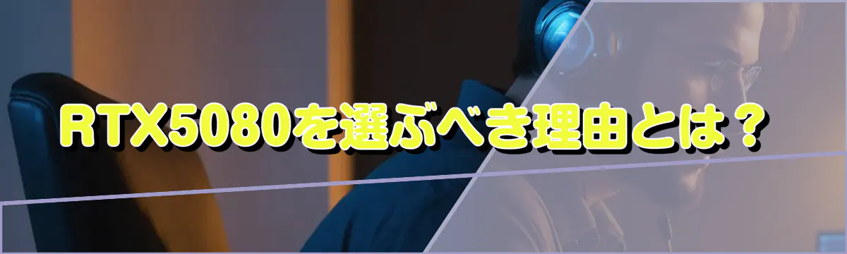 RTX5080を選ぶべき理由とは?