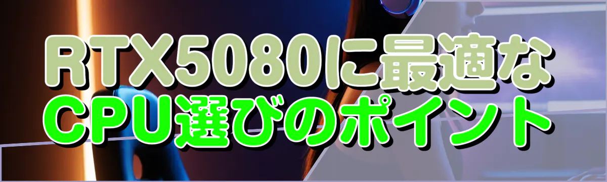RTX5080に最適なCPU選びのポイント