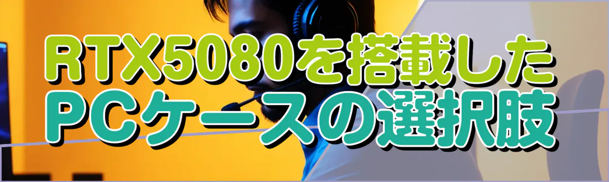 RTX5080を搭載したPCケースの選択肢
