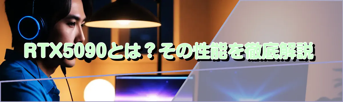 RTX5090とは？その性能を徹底解説