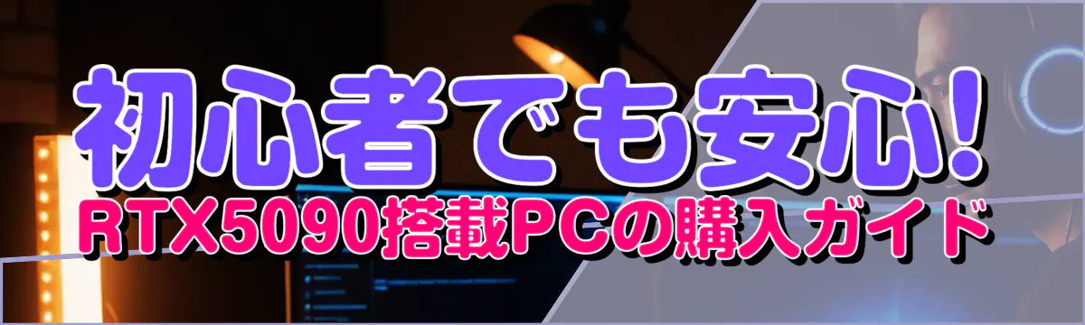初心者でも安心! RTX5090搭載PCの購入ガイド