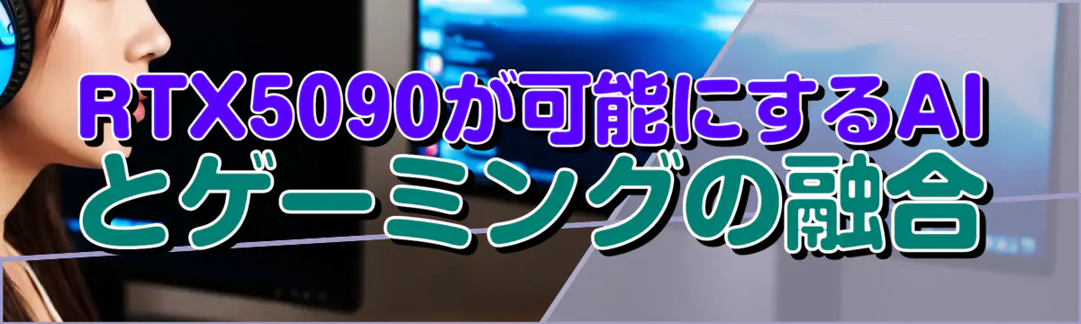 RTX5090が可能にするAIとゲーミングの融合