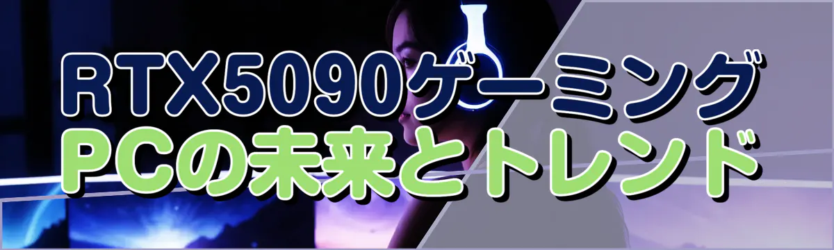 RTX5090ゲーミングPCの未来とトレンド
