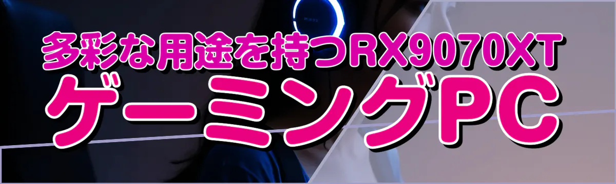 多彩な用途を持つRX9070XTゲーミングPC