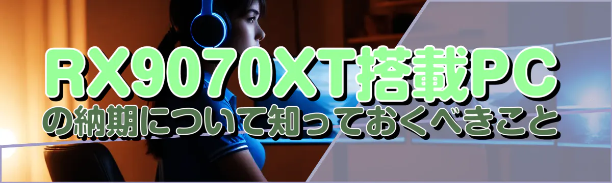 RX9070XT搭載PCの納期について知っておくべきこと