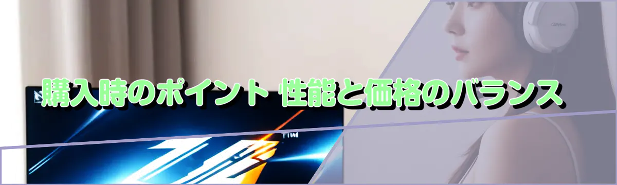 購入時のポイント 性能と価格のバランス