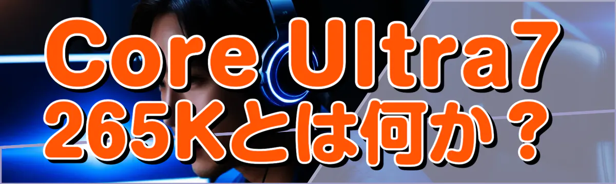 Core Ultra7 265Kとは何か？