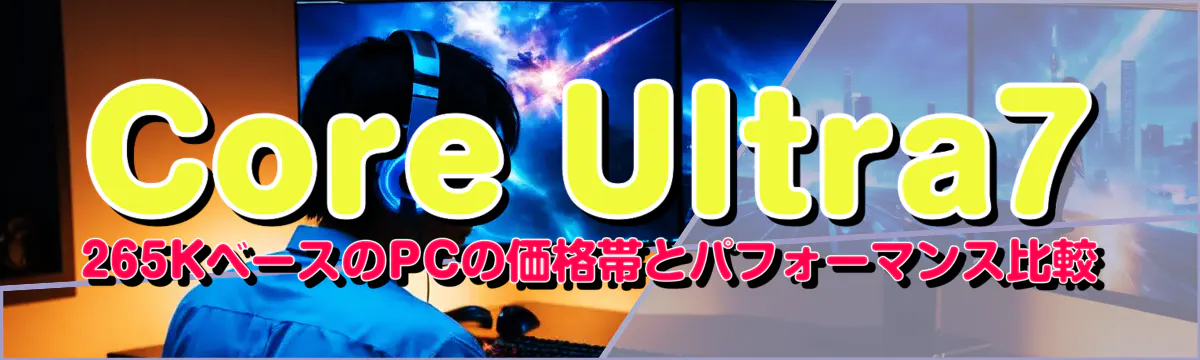 Core Ultra7 265KベースのPCの価格帯とパフォーマンス比較