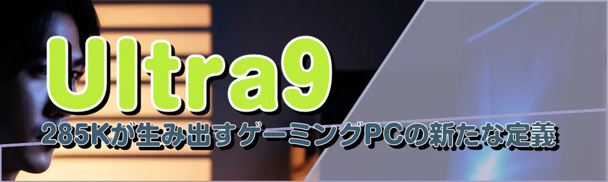 Ultra9 285Kが生み出すゲーミングPCの新たな定義