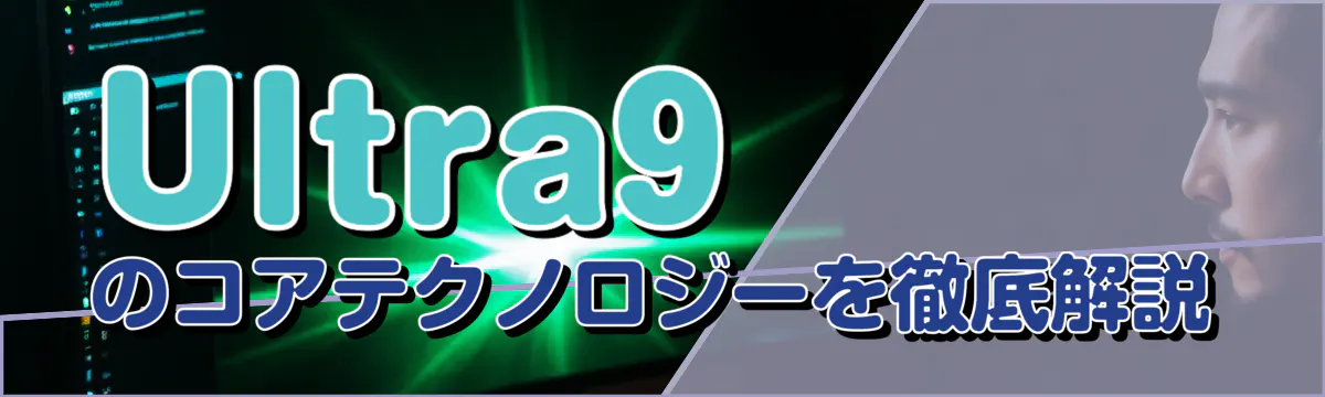Ultra9のコアテクノロジーを徹底解説