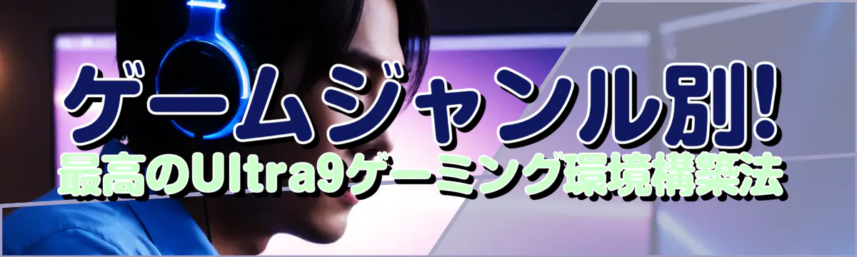 ゲームジャンル別! 最高のUltra9ゲーミング環境構築法