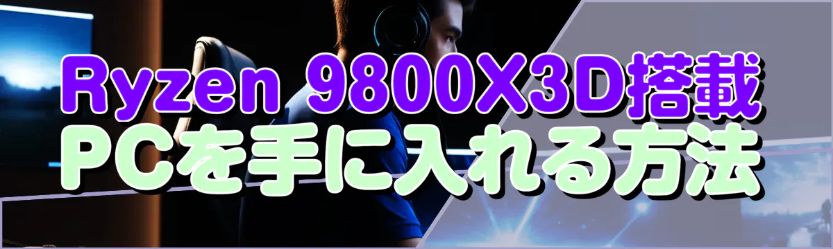 Ryzen 9800X3D搭載PCを手に入れる方法
