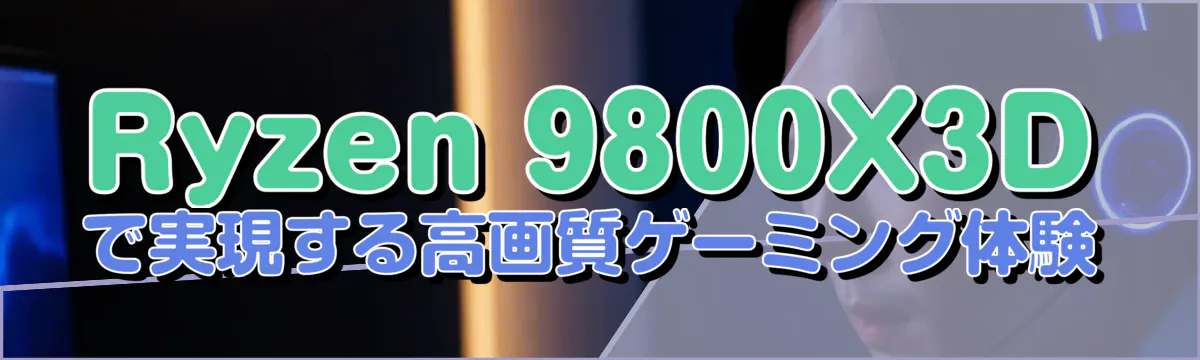 Ryzen 9800X3Dで実現する高画質ゲーミング体験