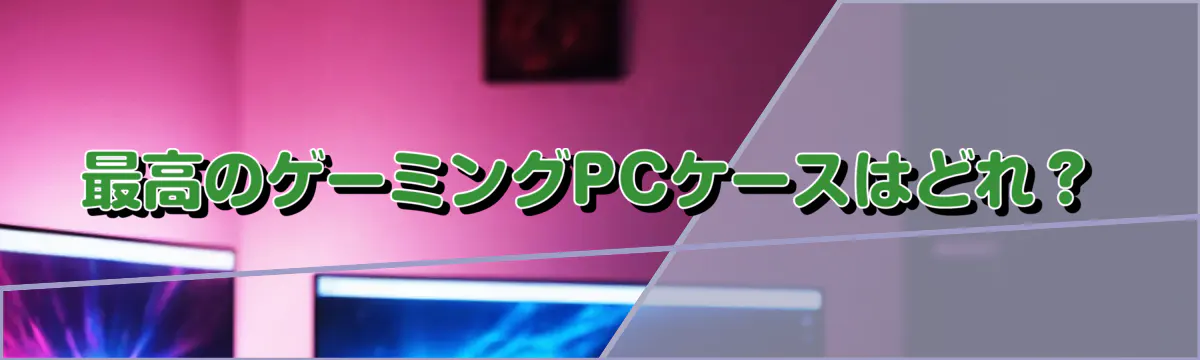 最高のゲーミングPCケースはどれ?