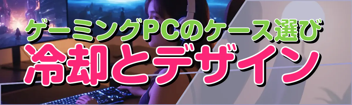 ゲーミングPCのケース選び 冷却とデザイン