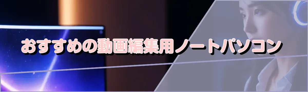 おすすめの動画編集用ノートパソコン