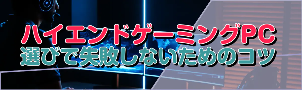 ハイエンドゲーミングPC選びで失敗しないためのコツ