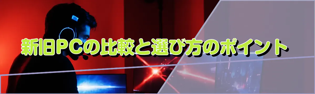 新旧PCの比較と選び方のポイント