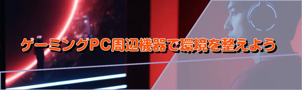 ゲーミングPC周辺機器で環境を整えよう