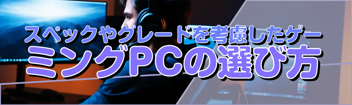 スペックやグレードを考慮したゲーミングPCの選び方