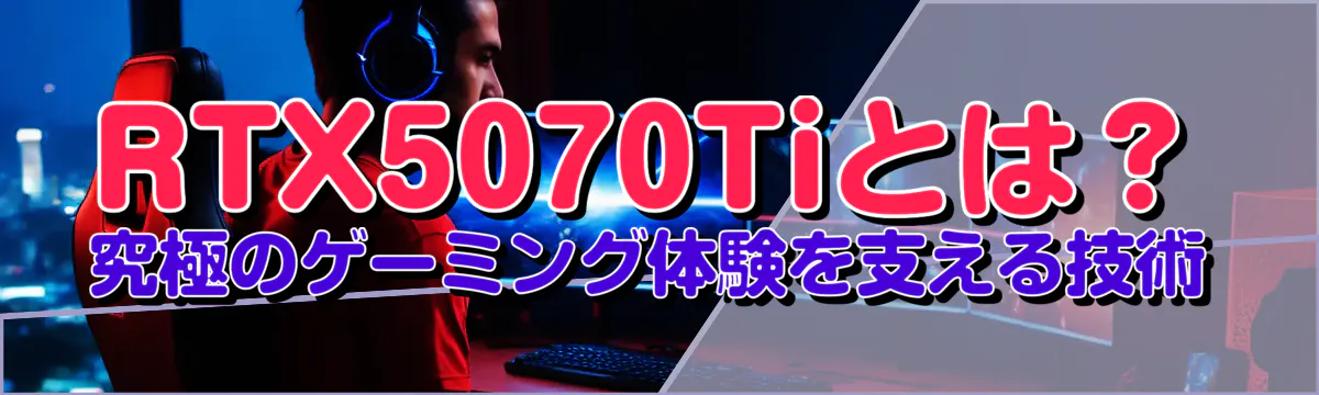 RTX5070Tiとは?究極のゲーミング体験を支える技術