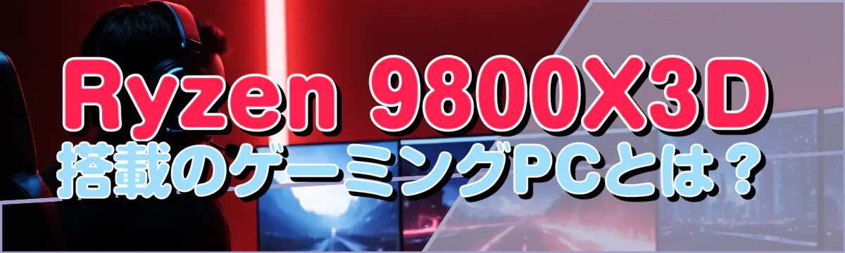 Ryzen 9800X3D搭載のゲーミングPCとは?