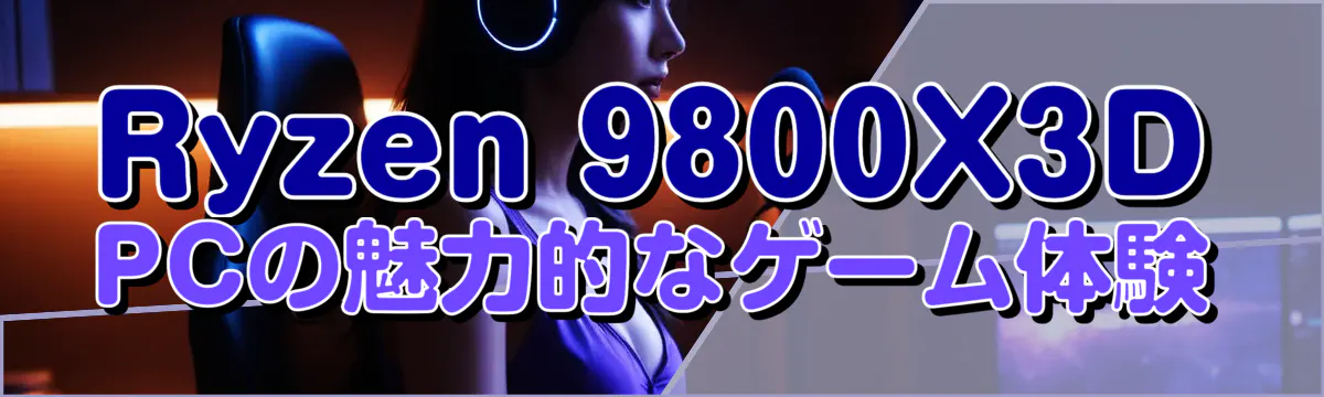 Ryzen 9800X3D PCの魅力的なゲーム体験