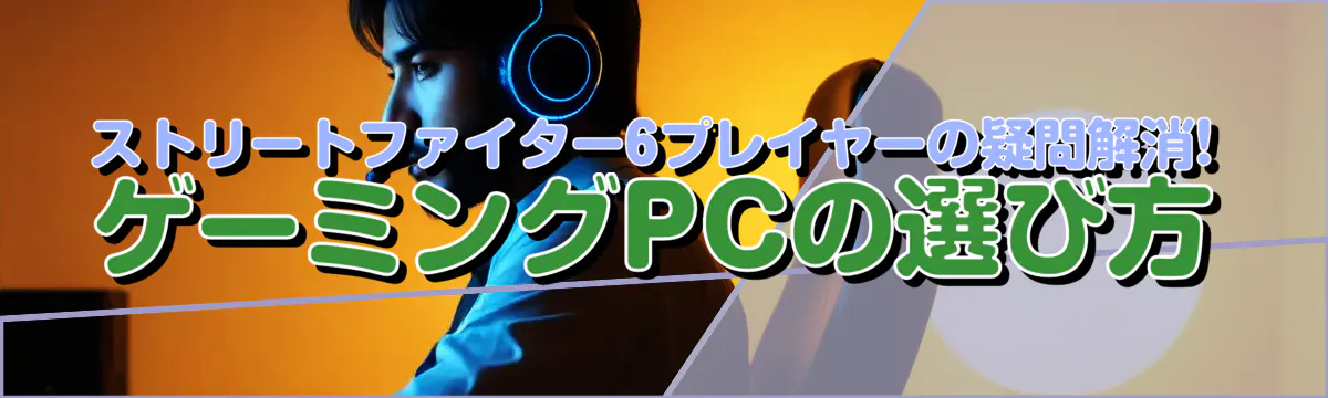 ストリートファイター6プレイヤーの疑問解消! ゲーミングPCの選び方