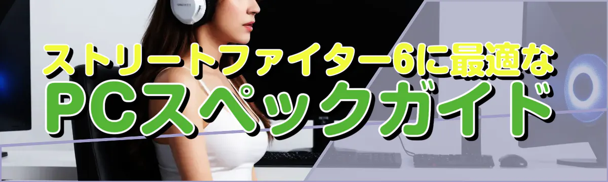 ストリートファイター6に最適なPCスペックガイド