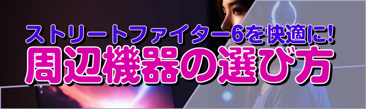 ストリートファイター6を快適に! 周辺機器の選び方