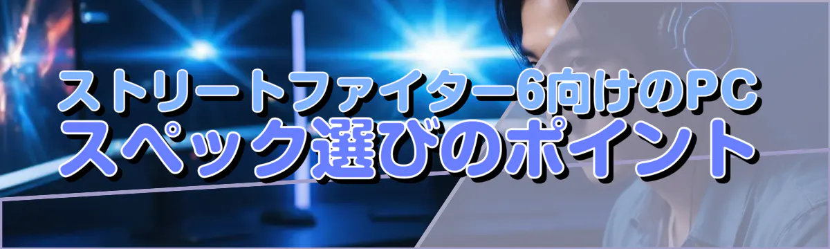 ストリートファイター6向けのPCスペック選びのポイント