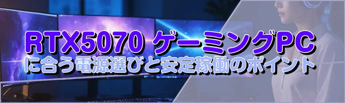RTX5070 ゲーミングPCに合う電源選びと安定稼働のポイント