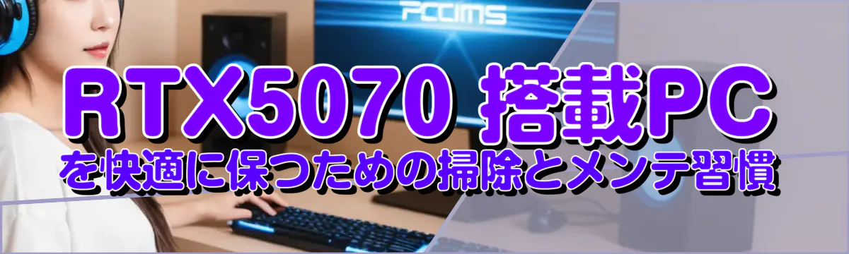 RTX5070 搭載PCを快適に保つための掃除とメンテ習慣