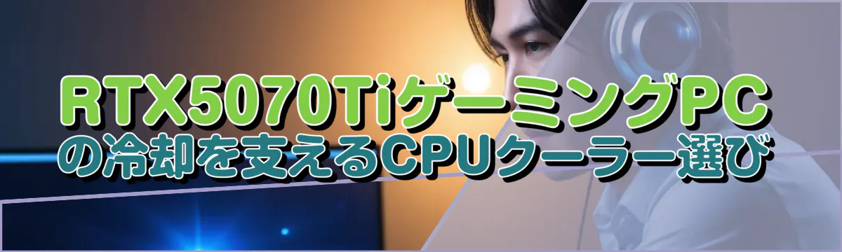RTX5070TiゲーミングPCの冷却を支えるCPUクーラー選び