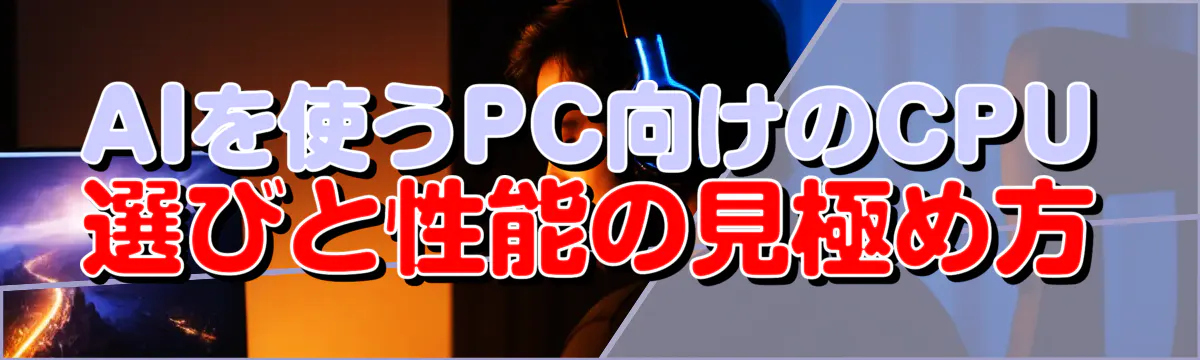 AIを使うPC向けのCPU選びと性能の見極め方
