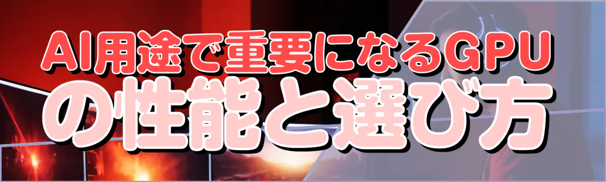 AI用途で重要になるGPUの性能と選び方
