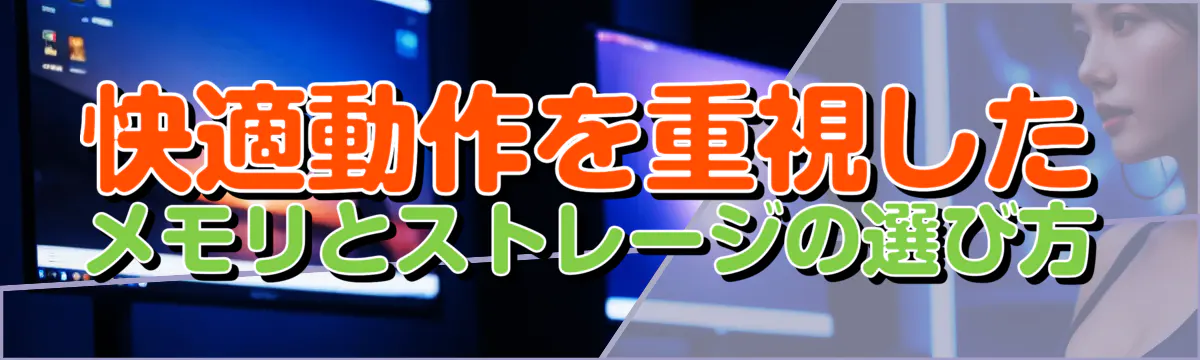 快適動作を重視した メモリとストレージの選び方