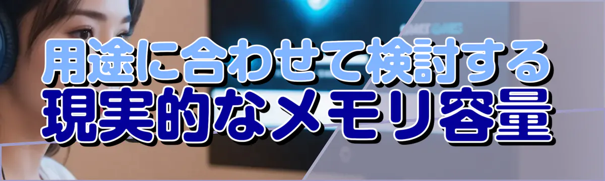 用途に合わせて検討する現実的なメモリ容量