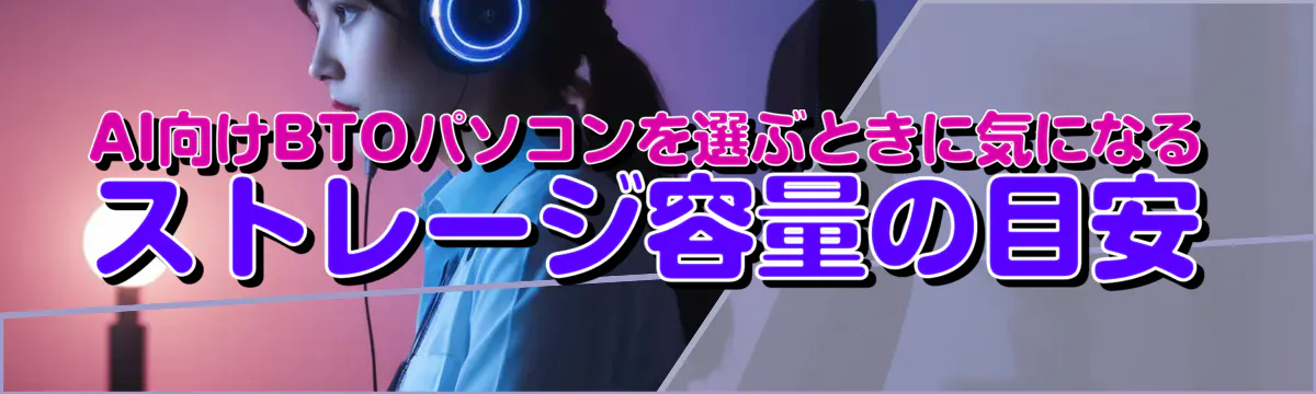 AI向けBTOパソコンを選ぶときに気になるストレージ容量の目安