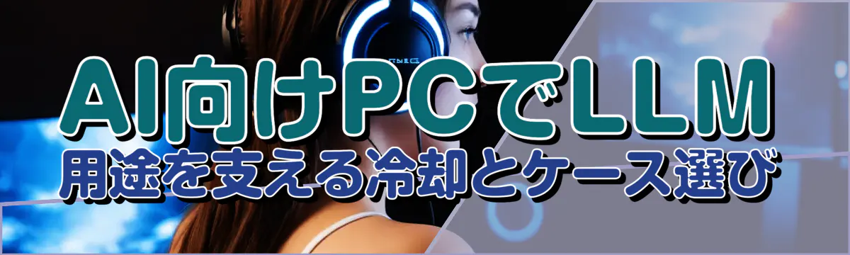 AI向けPCでLLM用途を支える冷却とケース選び