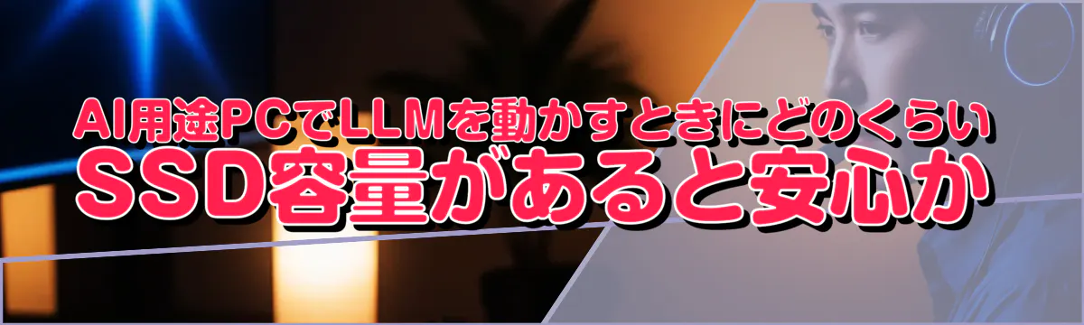 AI用途PCでLLMを動かすときにどのくらいSSD容量があると安心か