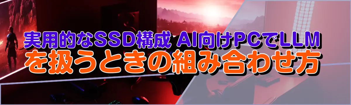 実用的なSSD構成 AI向けPCでLLMを扱うときの組み合わせ方