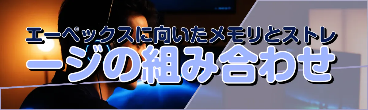 エーペックスに向いたメモリとストレージの組み合わせ