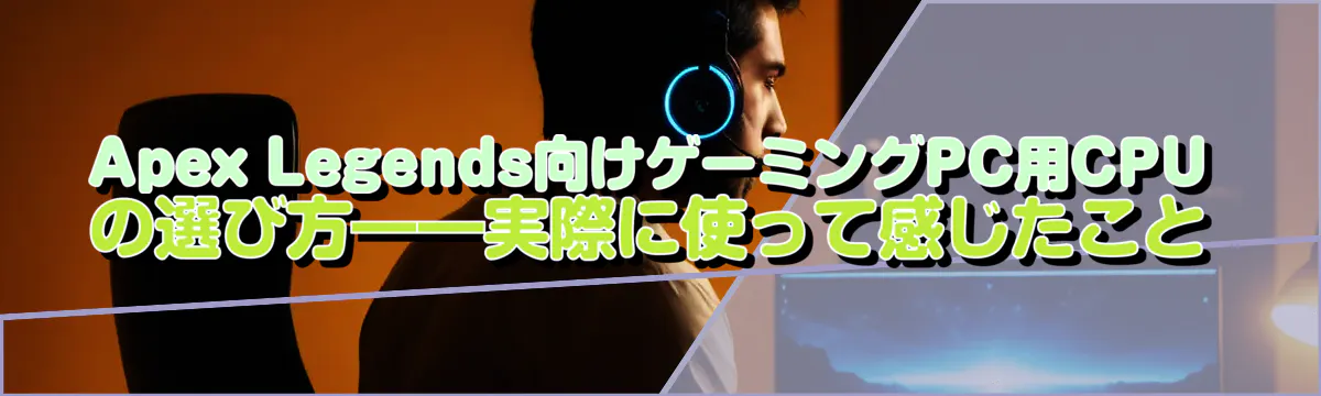 Apex Legends向けゲーミングPC用CPUの選び方――実際に使って感じたこと