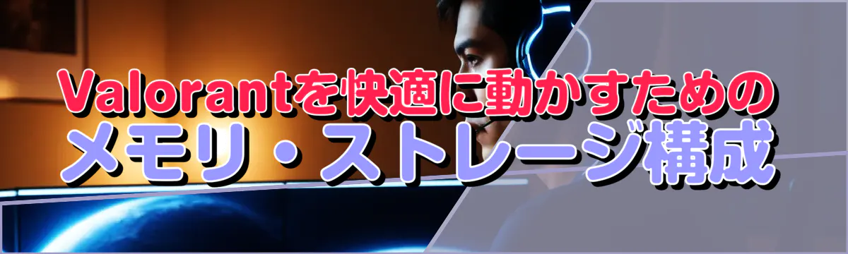 Valorantを快適に動かすためのメモリ・ストレージ構成