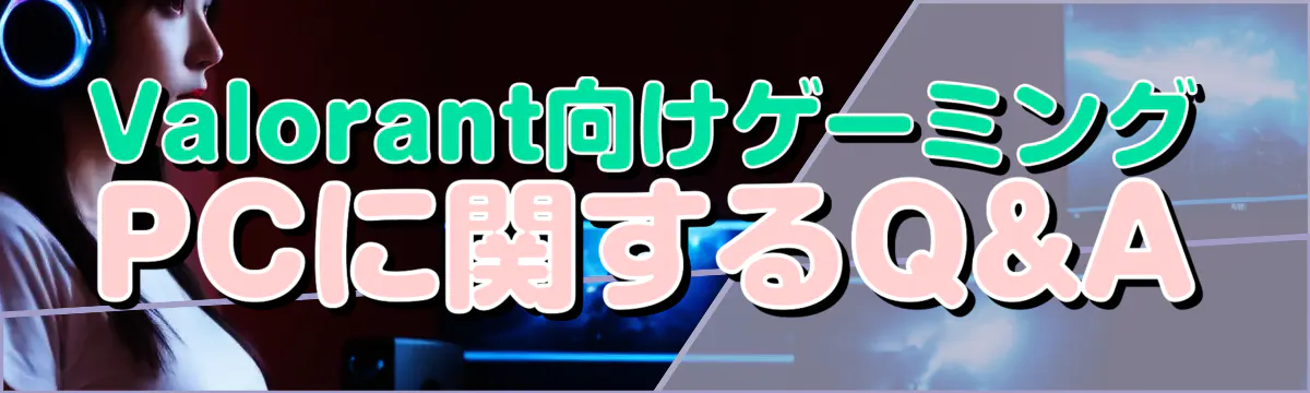 Valorant向けゲーミングPCに関するQ&A