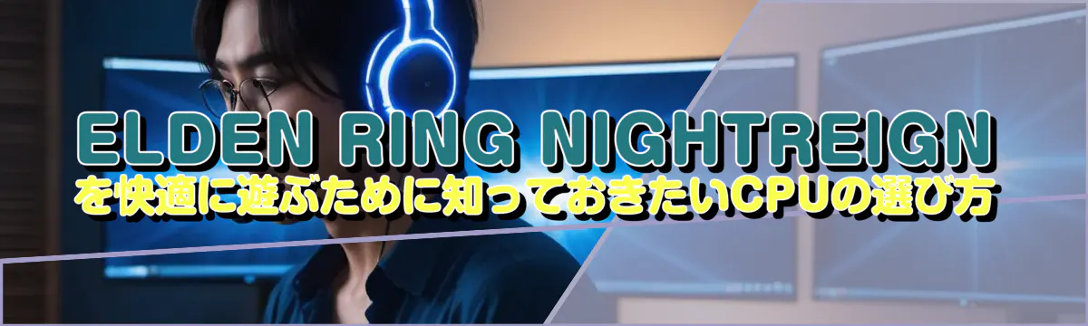 ELDEN RING NIGHTREIGN を快適に遊ぶために知っておきたいCPUの選び方