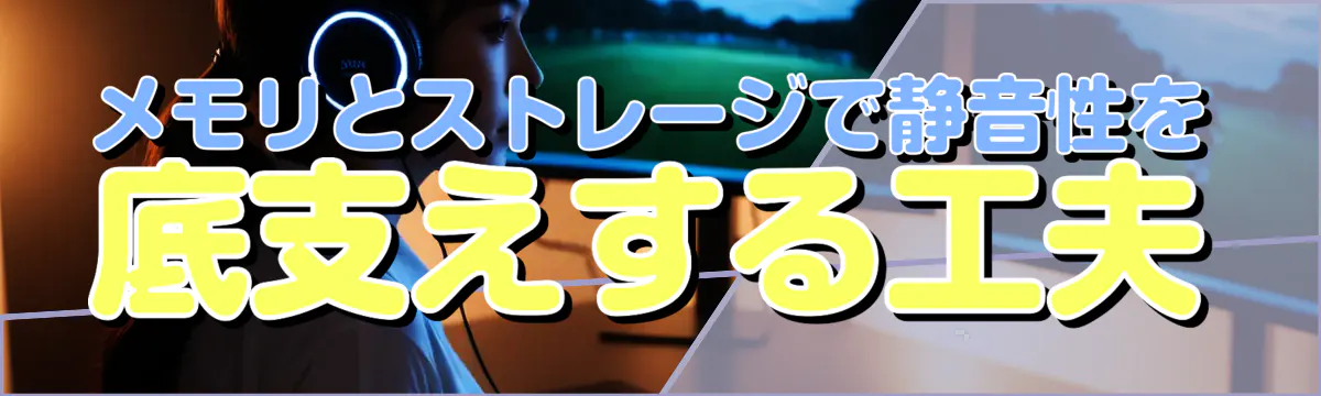 メモリとストレージで静音性を底支えする工夫