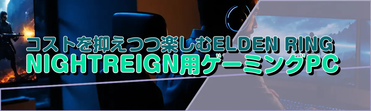 コストを抑えつつ楽しむELDEN RING NIGHTREIGN用ゲーミングPC