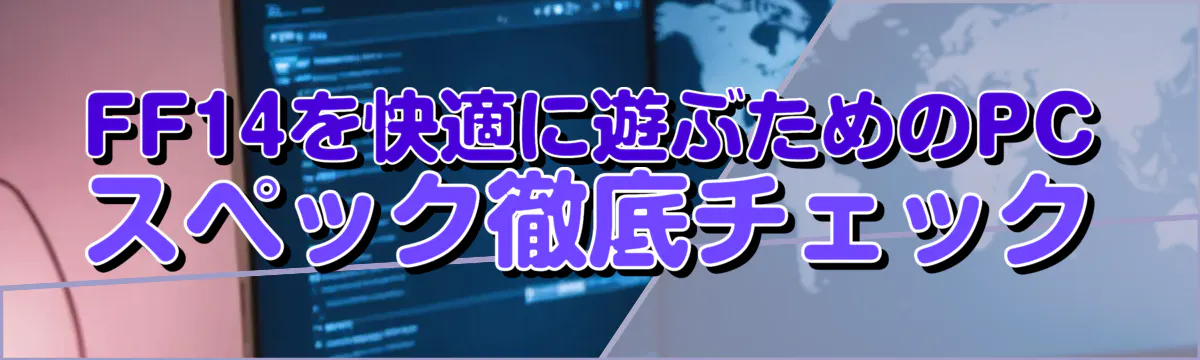 FF14を快適に遊ぶためのPCスペック徹底チェック
